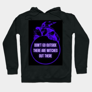 Don't Go Outside There Are Witches Out There Hoodie